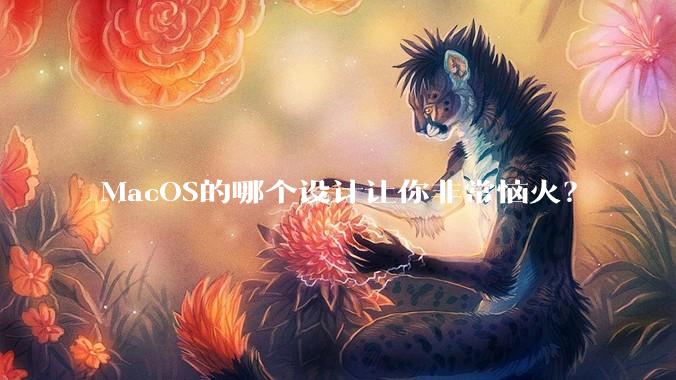 MacOS的哪个设计让你非常恼火？
