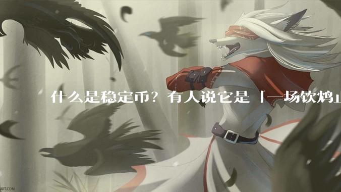 什么是稳定币？有人说它是「一场饮鸩止渴的游戏」，你怎么看？